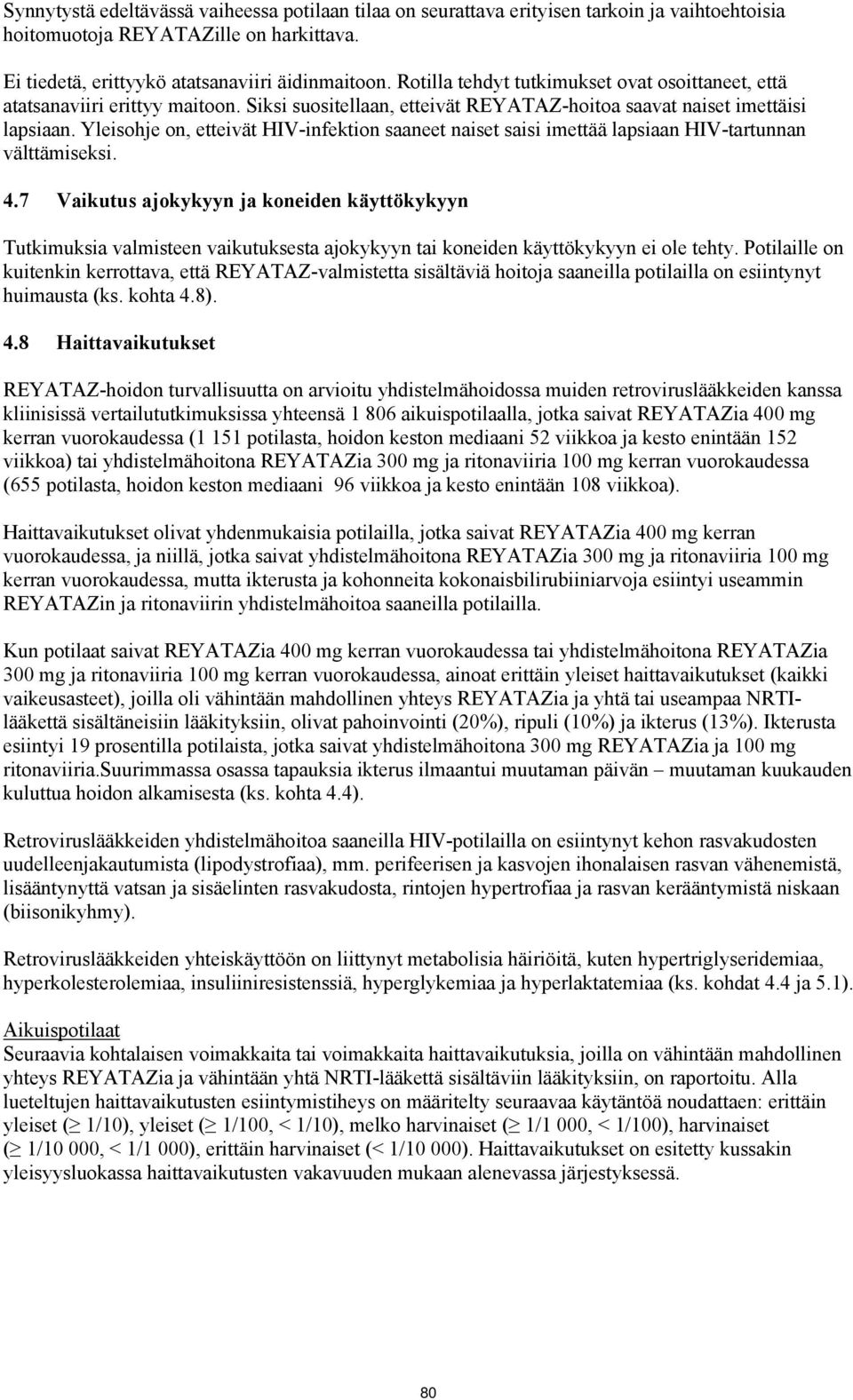 Yleisohje on, etteivät HIV-infektion saaneet naiset saisi imettää lapsiaan HIV-tartunnan välttämiseksi. 4.