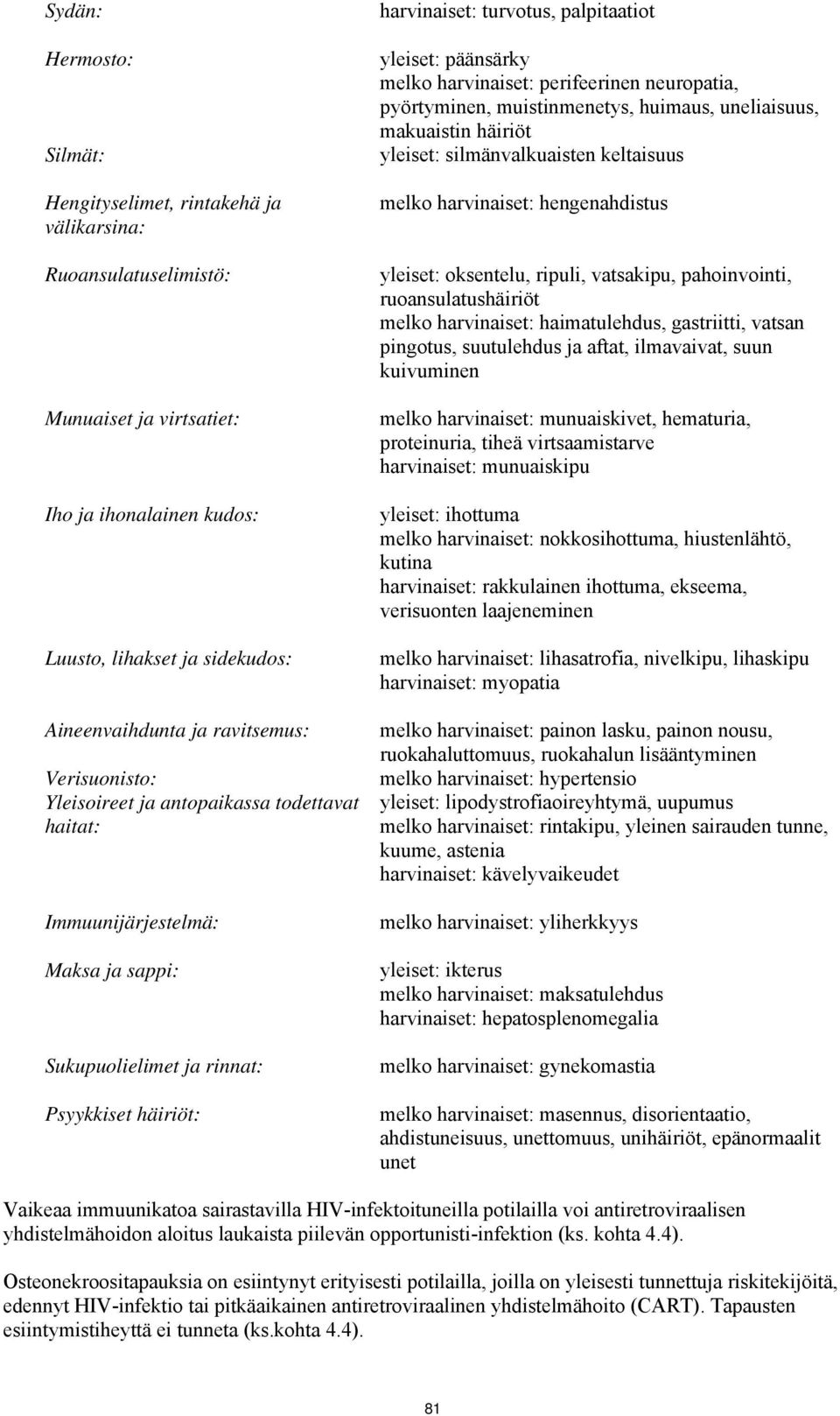 yleiset: päänsärky melko harvinaiset: perifeerinen neuropatia, pyörtyminen, muistinmenetys, huimaus, uneliaisuus, makuaistin häiriöt yleiset: silmänvalkuaisten keltaisuus melko harvinaiset: