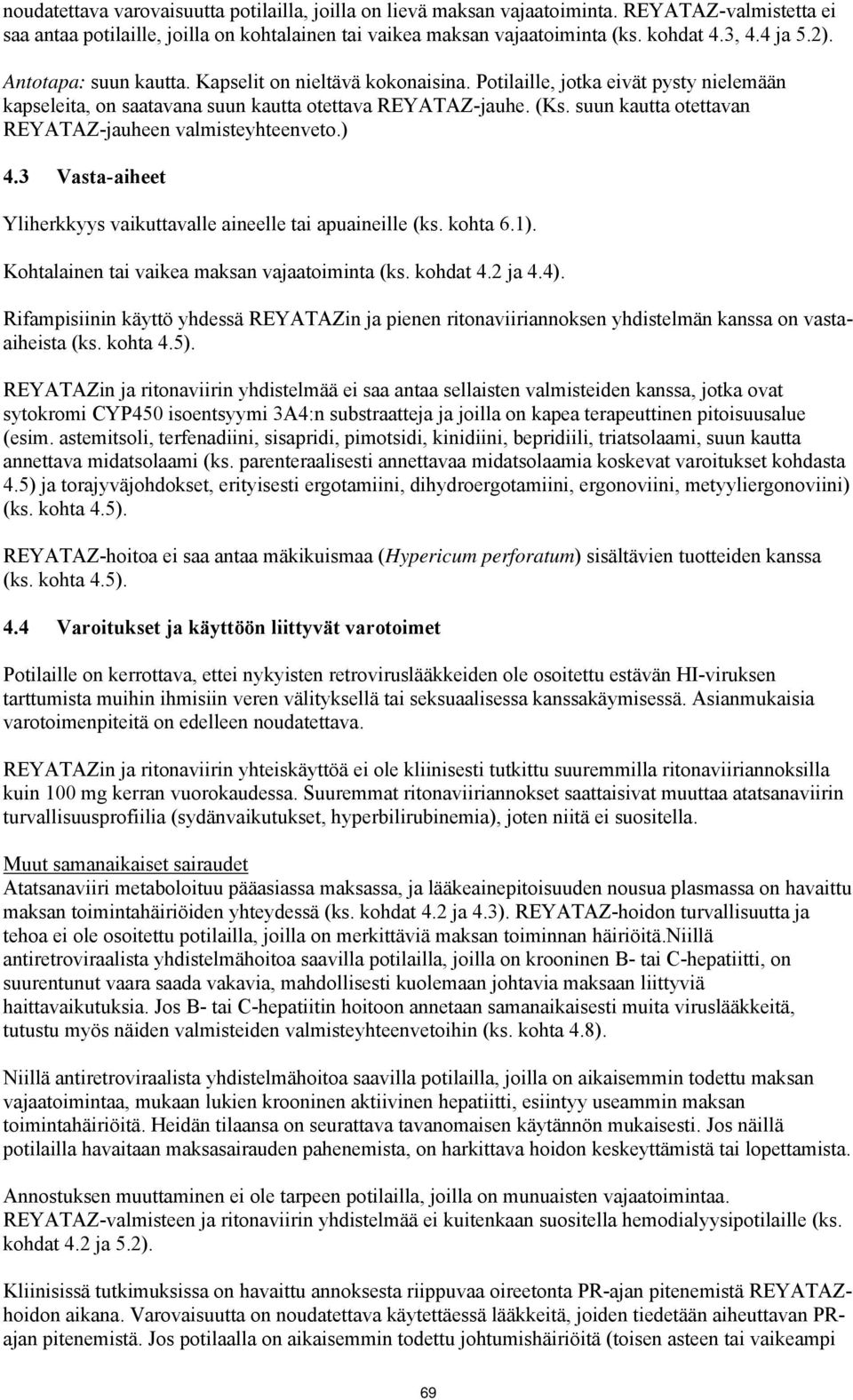 suun kautta otettavan REYATAZ-jauheen valmisteyhteenveto.) 4.3 Vasta-aiheet Yliherkkyys vaikuttavalle aineelle tai apuaineille (ks. kohta 6.1). Kohtalainen tai vaikea maksan vajaatoiminta (ks.