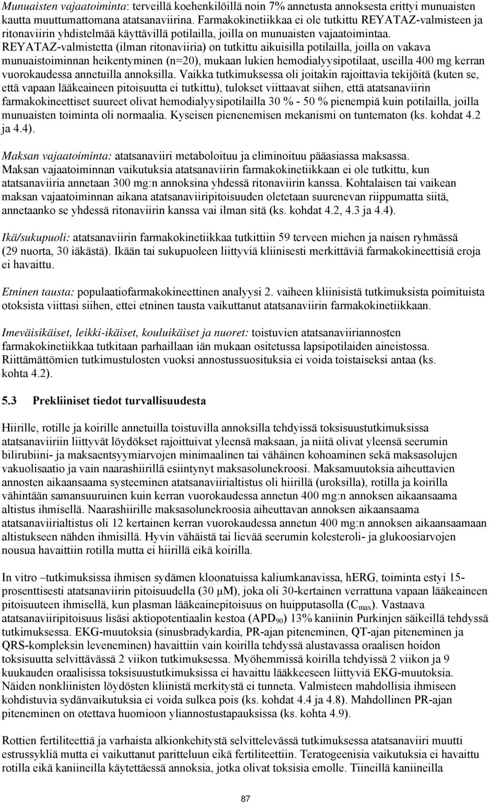 REYATAZ-valmistetta (ilman ritonaviiria) on tutkittu aikuisilla potilailla, joilla on vakava munuaistoiminnan heikentyminen (n=20), mukaan lukien hemodialyysipotilaat, useilla 400 mg kerran