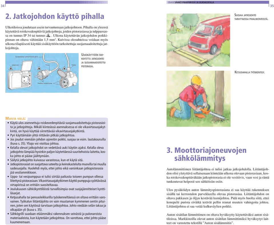 Ulkona käytettävän jatkojohdon poikkipinnan on oltava vähintään 1,5 mm 2. Kuivissa olosuhteissa voidaan myös ulkona tilapäisesti käyttää sisäkäyttöön tarkoitettuja suojamaadoitettuja jatkojohtoja.