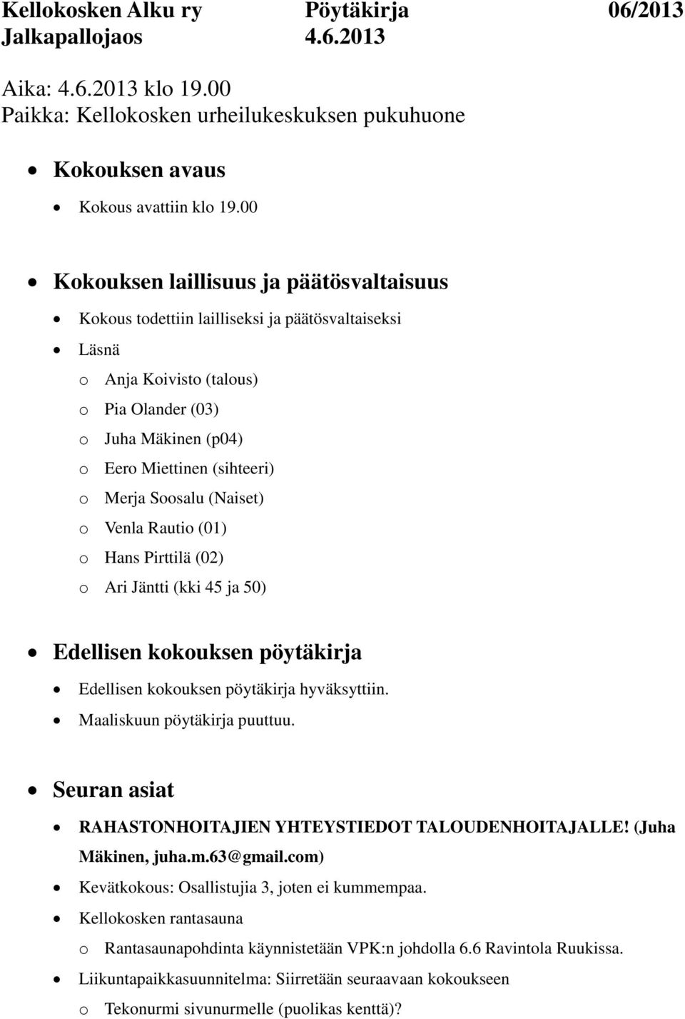 Merja Soosalu (Naiset) o Venla Rautio (01) o Hans Pirttilä (02) o Ari Jäntti (kki 45 ja 50) Edellisen kokouksen pöytäkirja Edellisen kokouksen pöytäkirja hyväksyttiin. Maaliskuun pöytäkirja puuttuu.