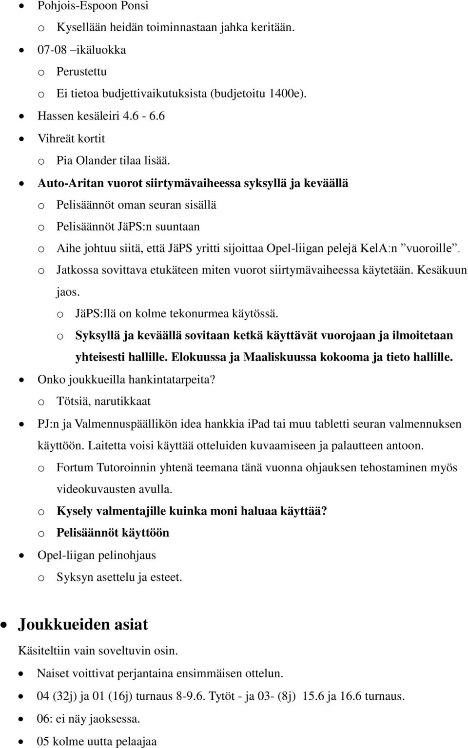 Auto-Aritan vuorot siirtymävaiheessa syksyllä ja keväällä o Pelisäännöt oman seuran sisällä o Pelisäännöt JäPS:n suuntaan o Aihe johtuu siitä, että JäPS yritti sijoittaa Opel-liigan pelejä KelA:n