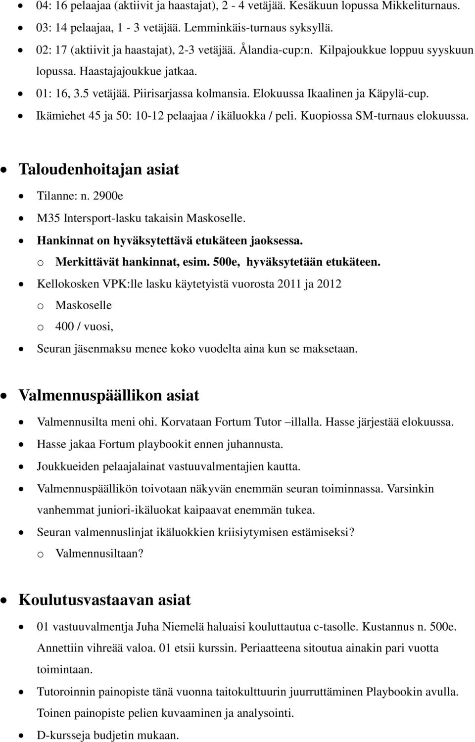 Ikämiehet 45 ja 50: 10-12 pelaajaa / ikäluokka / peli. Kuopiossa SM-turnaus elokuussa. Taloudenhoitajan asiat Tilanne: n. 2900e M35 Intersport-lasku takaisin Maskoselle.