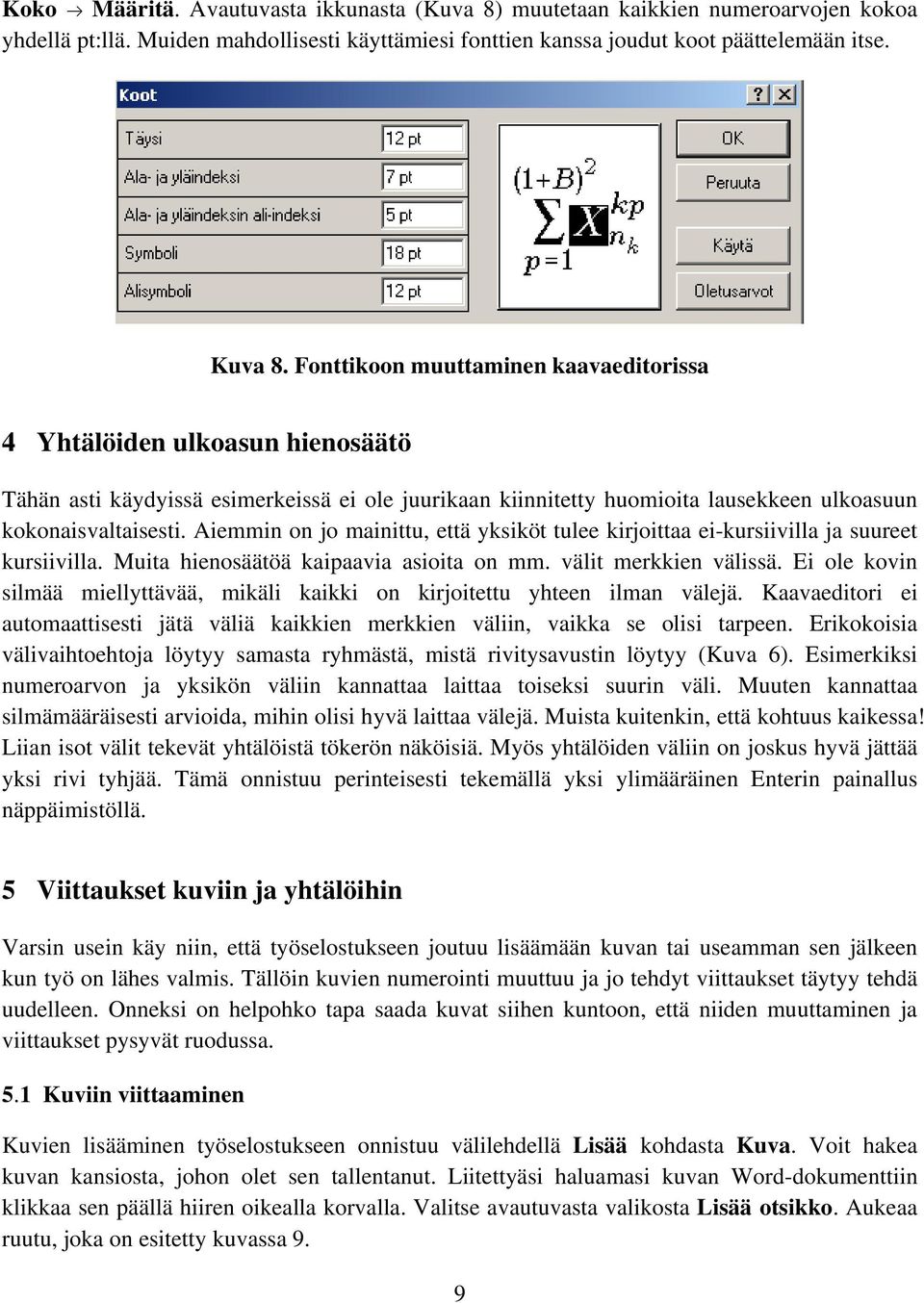 Aiemmin on jo mainittu, että yksiköt tulee kirjoittaa ei-kursiivilla ja suureet kursiivilla. Muita hienosäätöä kaipaavia asioita on mm. välit merkkien välissä.