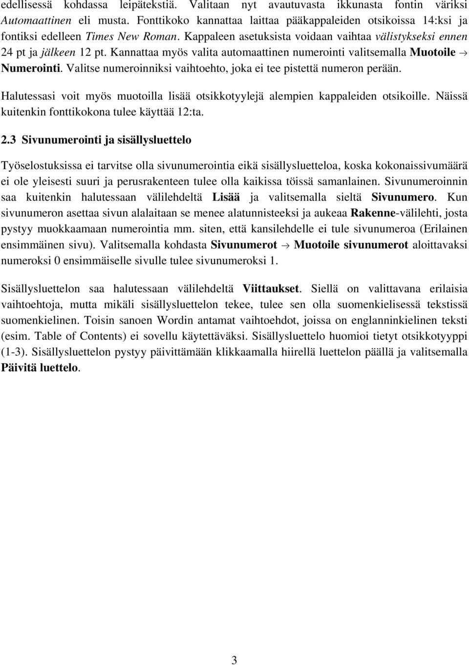 Kannattaa myös valita automaattinen numerointi valitsemalla Muotoile Numerointi. Valitse numeroinniksi vaihtoehto, joka ei tee pistettä numeron perään.