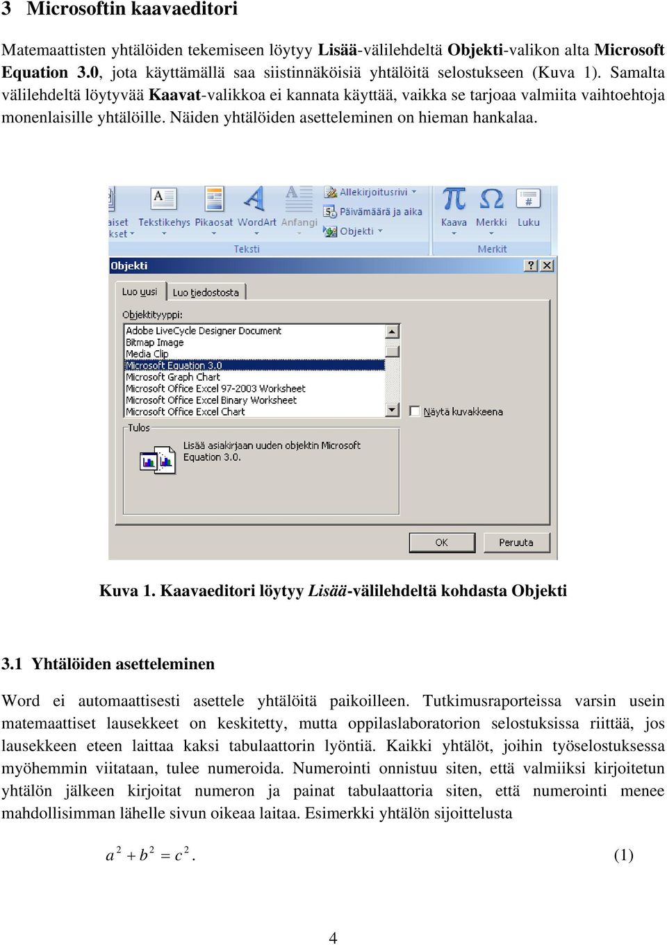 Samalta välilehdeltä löytyvää Kaavat-valikkoa ei kannata käyttää, vaikka se tarjoaa valmiita vaihtoehtoja monenlaisille yhtälöille. Näiden yhtälöiden asetteleminen on hieman hankalaa. Kuva 1.