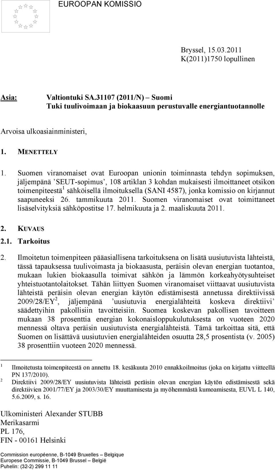 Suomen viranomaiset ovat Euroopan unionin toiminnasta tehdyn sopimuksen, jäljempänä SEUT-sopimus, 108 artiklan 3 kohdan mukaisesti ilmoittaneet otsikon toimenpiteestä 1 sähköisellä ilmoituksella
