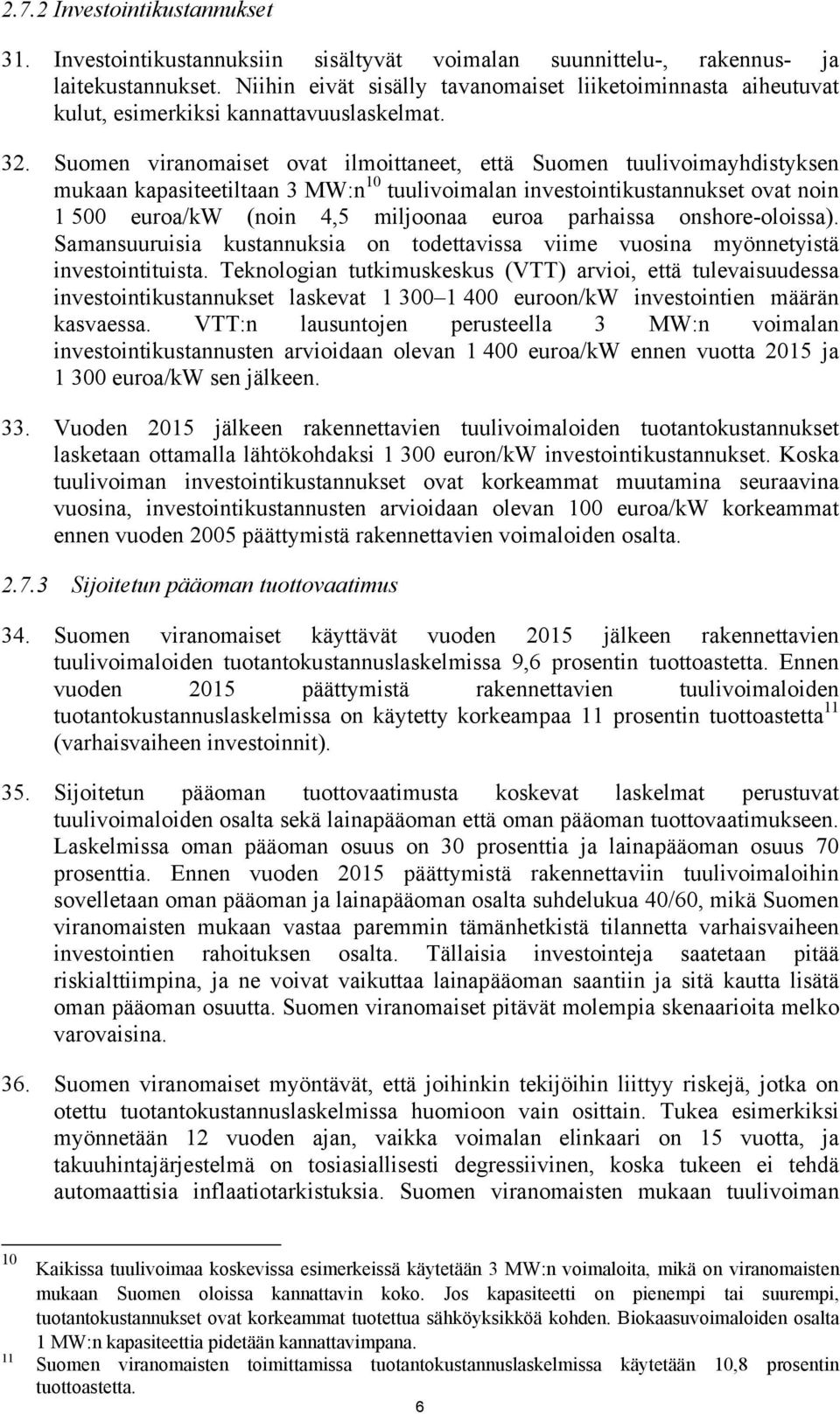 Suomen viranomaiset ovat ilmoittaneet, että Suomen tuulivoimayhdistyksen mukaan kapasiteetiltaan 3 MW:n 10 tuulivoimalan investointikustannukset ovat noin 1 500 euroa/kw (noin 4,5 miljoonaa euroa