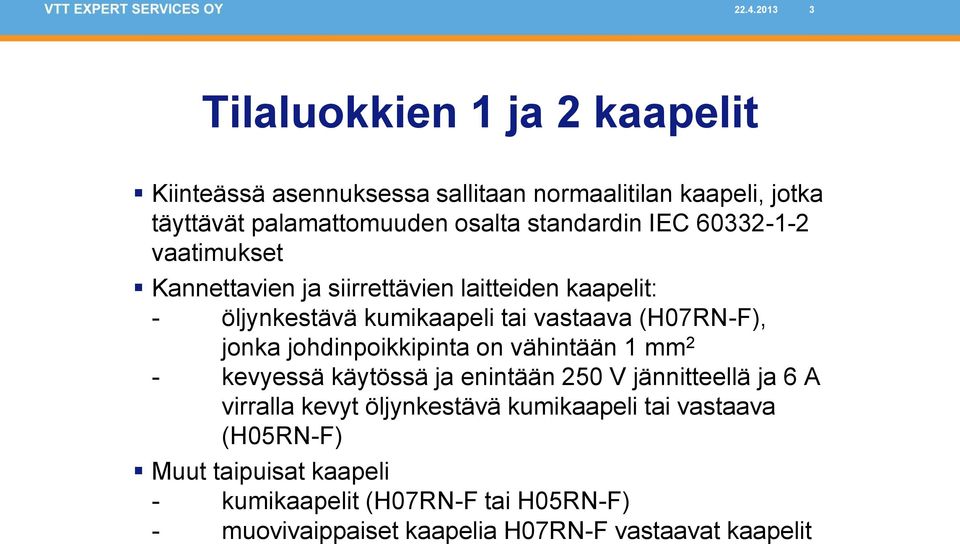 jonka johdinpoikkipinta on vähintään 1 mm 2 - kevyessä käytössä ja enintään 250 V jännitteellä ja 6 A virralla kevyt öljynkestävä