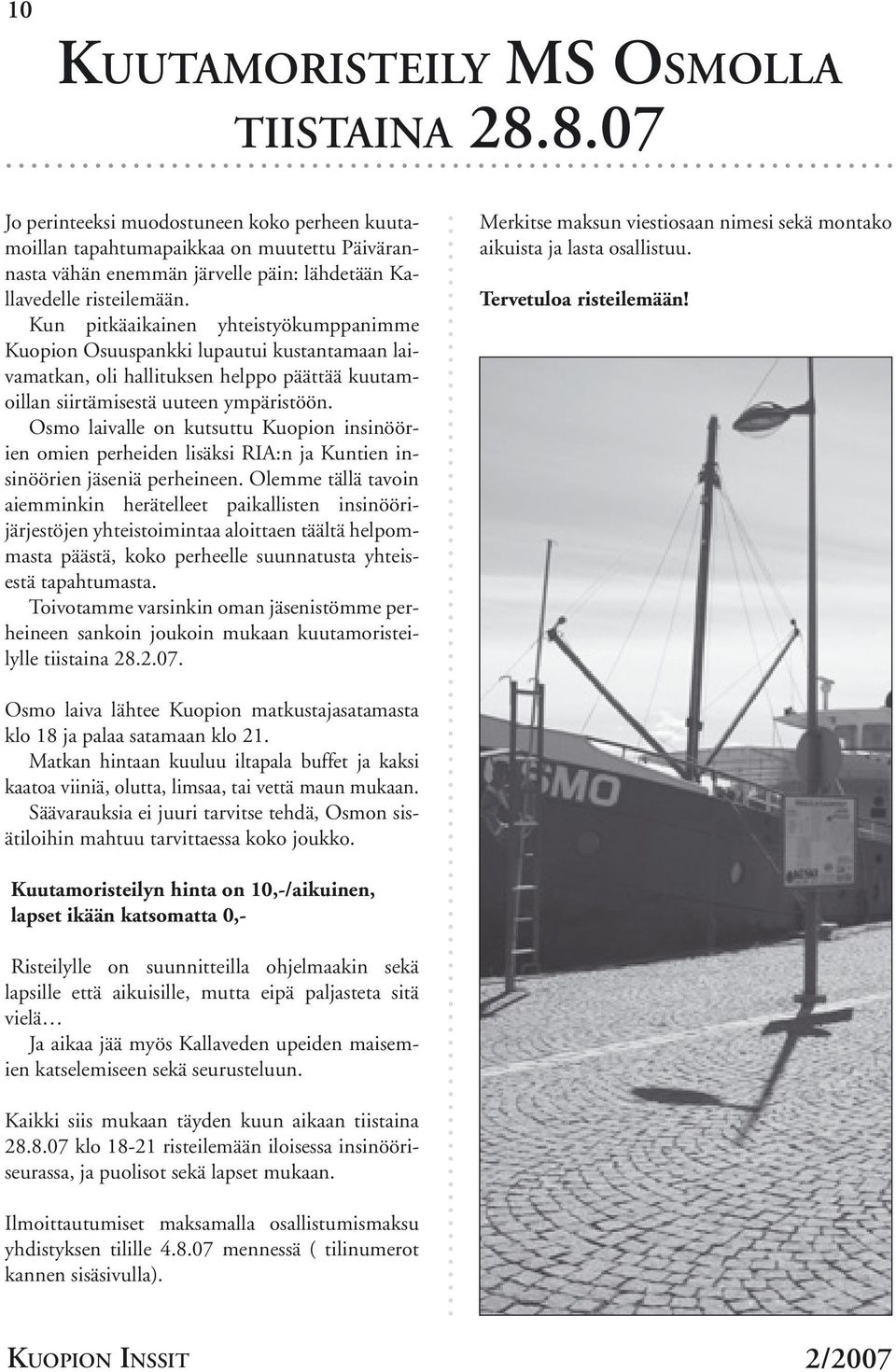 Kun pitkäaikainen yhteistyökumppanimme Kuopion Osuuspankki lupautui kustantamaan laivamatkan, oli hallituksen helppo päättää kuutamoillan siirtämisestä uuteen ympäristöön.