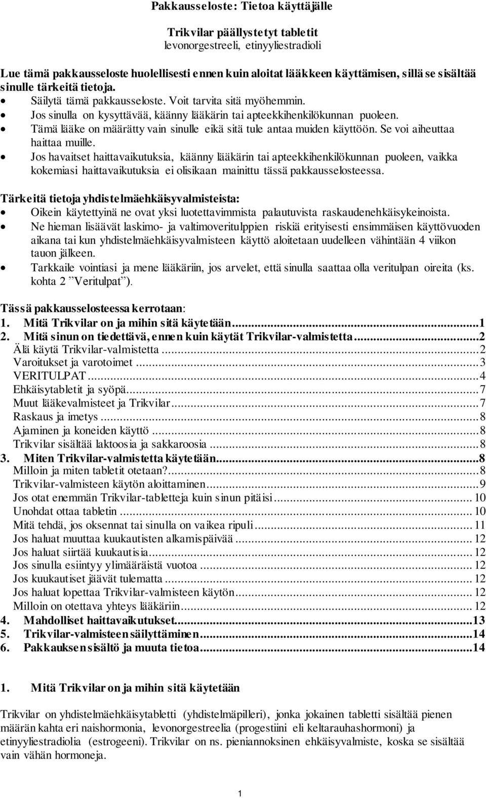 Tämä lääke on määrätty vain sinulle eikä sitä tule antaa muiden käyttöön. Se voi aiheuttaa haittaa muille.