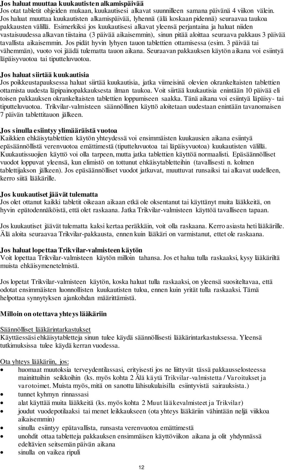 Esimerkiksi jos kuukautisesi alkavat yleensä perjantaina ja haluat niiden vastaisuudessa alkavan tiistaina (3 päivää aikaisemmin), sinun pitää aloittaa seuraava pakkaus 3 päivää tavallista