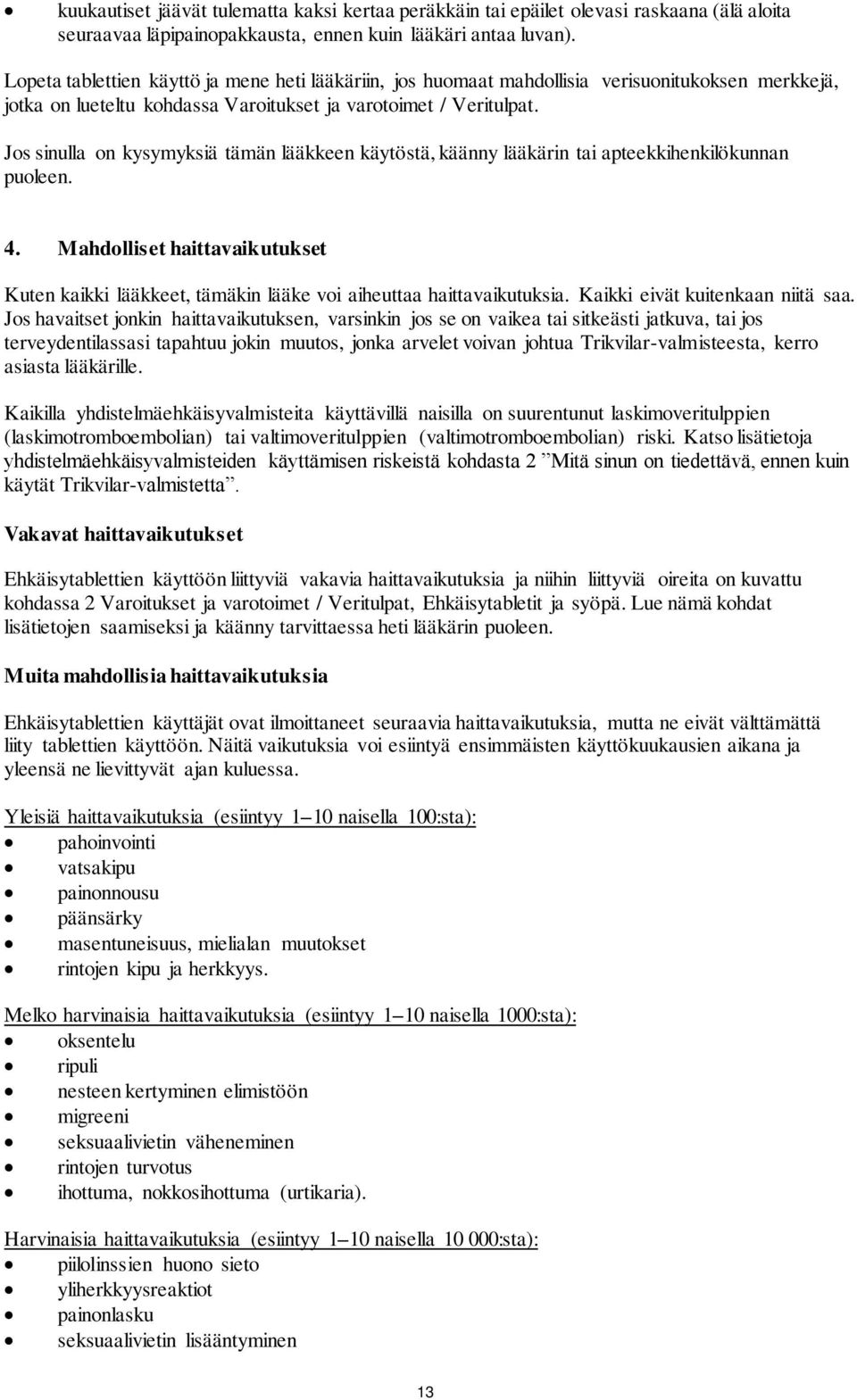 Jos sinulla on kysymyksiä tämän lääkkeen käytöstä, käänny lääkärin tai apteekkihenkilökunnan puoleen. 4.