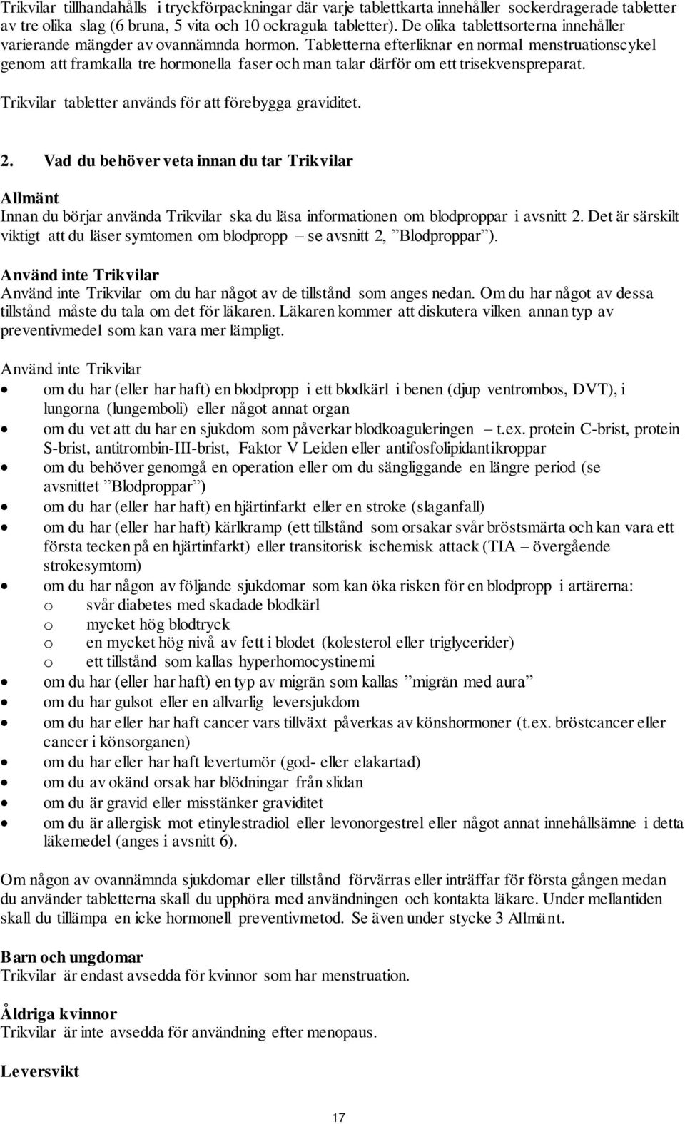 Tabletterna efterliknar en normal menstruationscykel genom att framkalla tre hormonella faser och man talar därför om ett trisekvenspreparat. Trikvilar tabletter används för att förebygga graviditet.