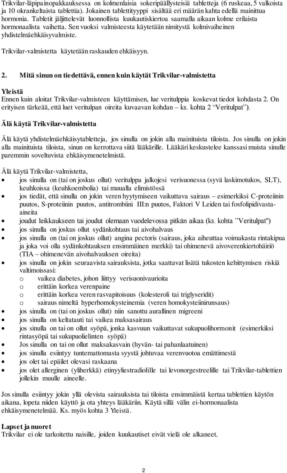 Sen vuoksi valmisteesta käytetään nimitystä kolmivaiheinen yhdistelmäehkäisyvalmiste. Trikvilar-valmistetta käytetään raskauden ehkäisyyn. 2.
