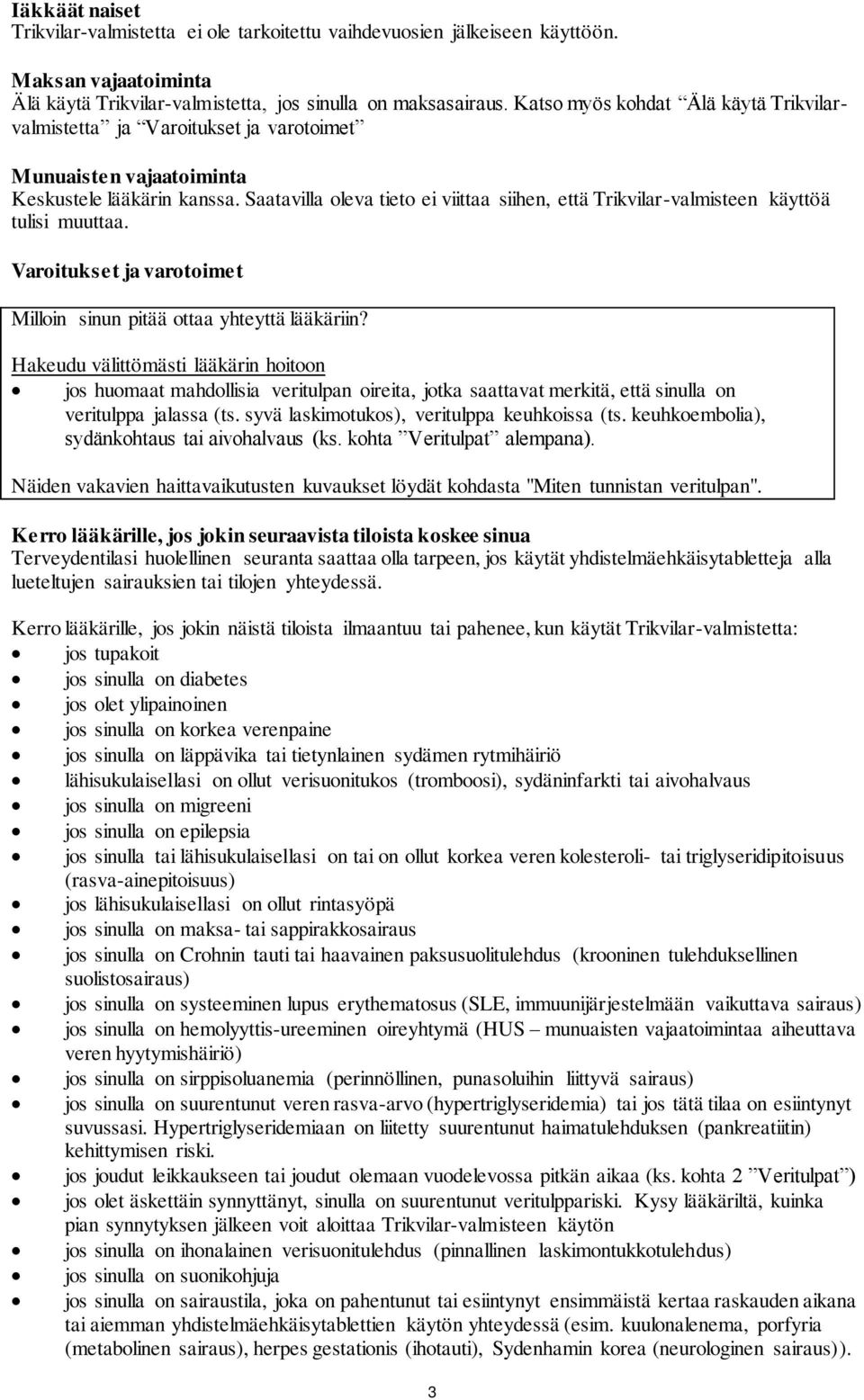 Saatavilla oleva tieto ei viittaa siihen, että Trikvilar-valmisteen käyttöä tulisi muuttaa. Varoitukset ja varotoimet Milloin sinun pitää ottaa yhteyttä lääkäriin?