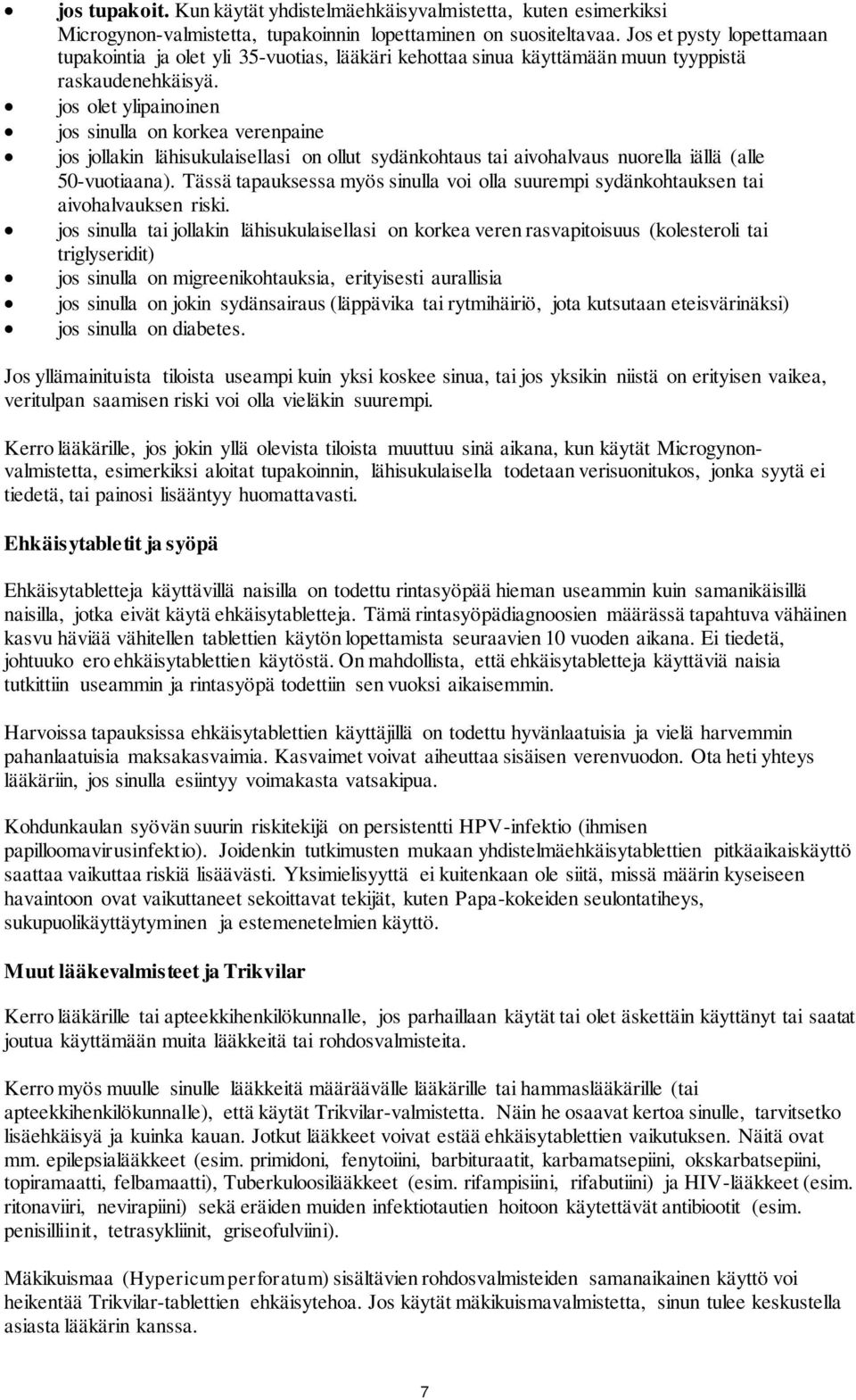 jos olet ylipainoinen jos sinulla on korkea verenpaine jos jollakin lähisukulaisellasi on ollut sydänkohtaus tai aivohalvaus nuorella iällä (alle 50-vuotiaana).