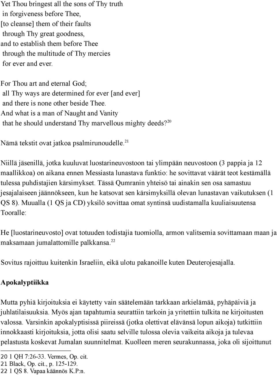 And what is a man of Naught and Vanity that he should understand Thy marvellous mighty deeds? 20 Nämä tekstit ovat jatkoa psalmirunoudelle.