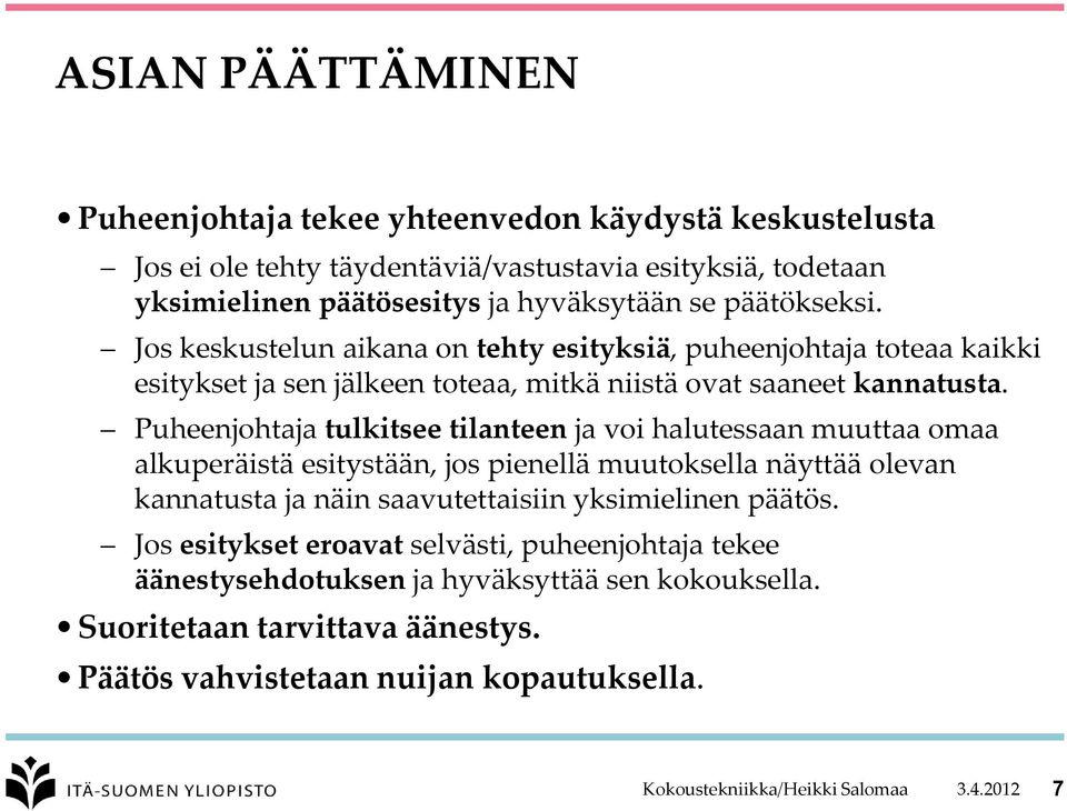 Puheenjohtaja tulkitsee tilanteen ja voi halutessaan muuttaa omaa alkuperäistä esitystään, jos pienellä muutoksella näyttää olevan kannatusta ja näin saavutettaisiin yksimielinen