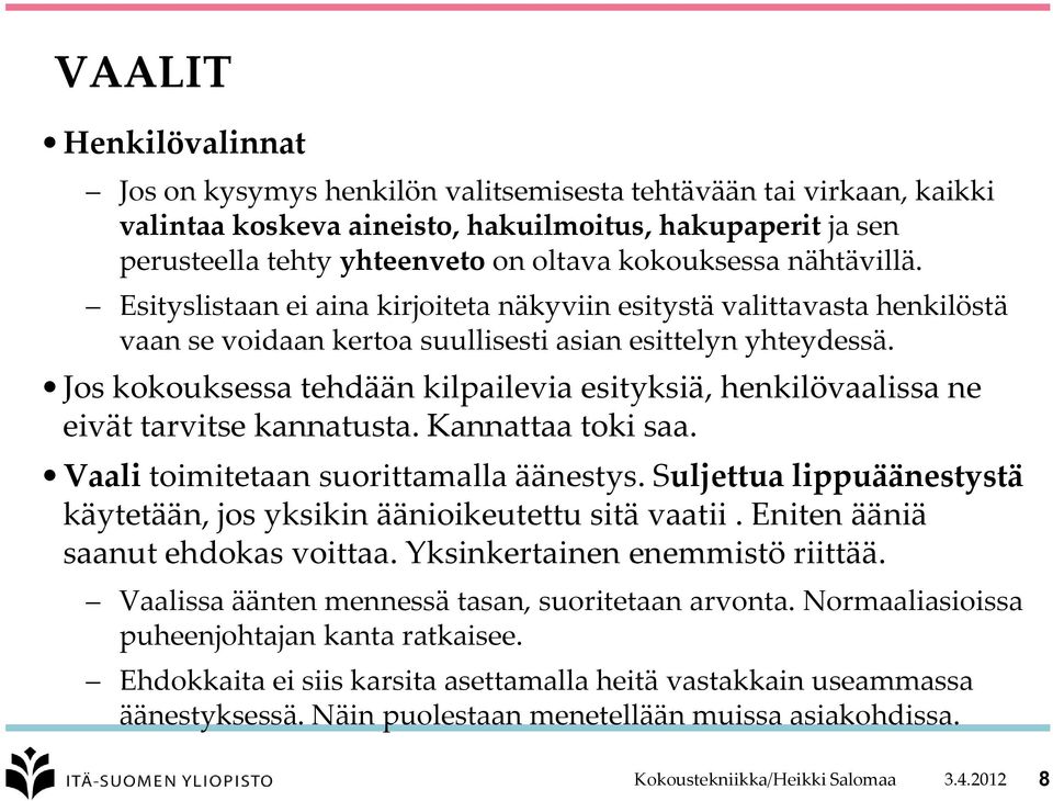 Jos kokouksessa tehdään kilpailevia esityksiä, henkilövaalissa ne eivät tarvitse kannatusta. Kannattaa toki saa. Vaali toimitetaan suorittamalla äänestys.