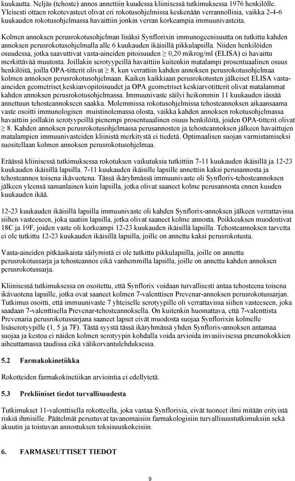 Kolmen annoksen perusrokotusohjelman lisäksi Synflorixin immunogeenisuutta on tutkittu kahden annoksen perusrokotusohjelmalla alle 6 kuukauden ikäisillä pikkulapsilla.