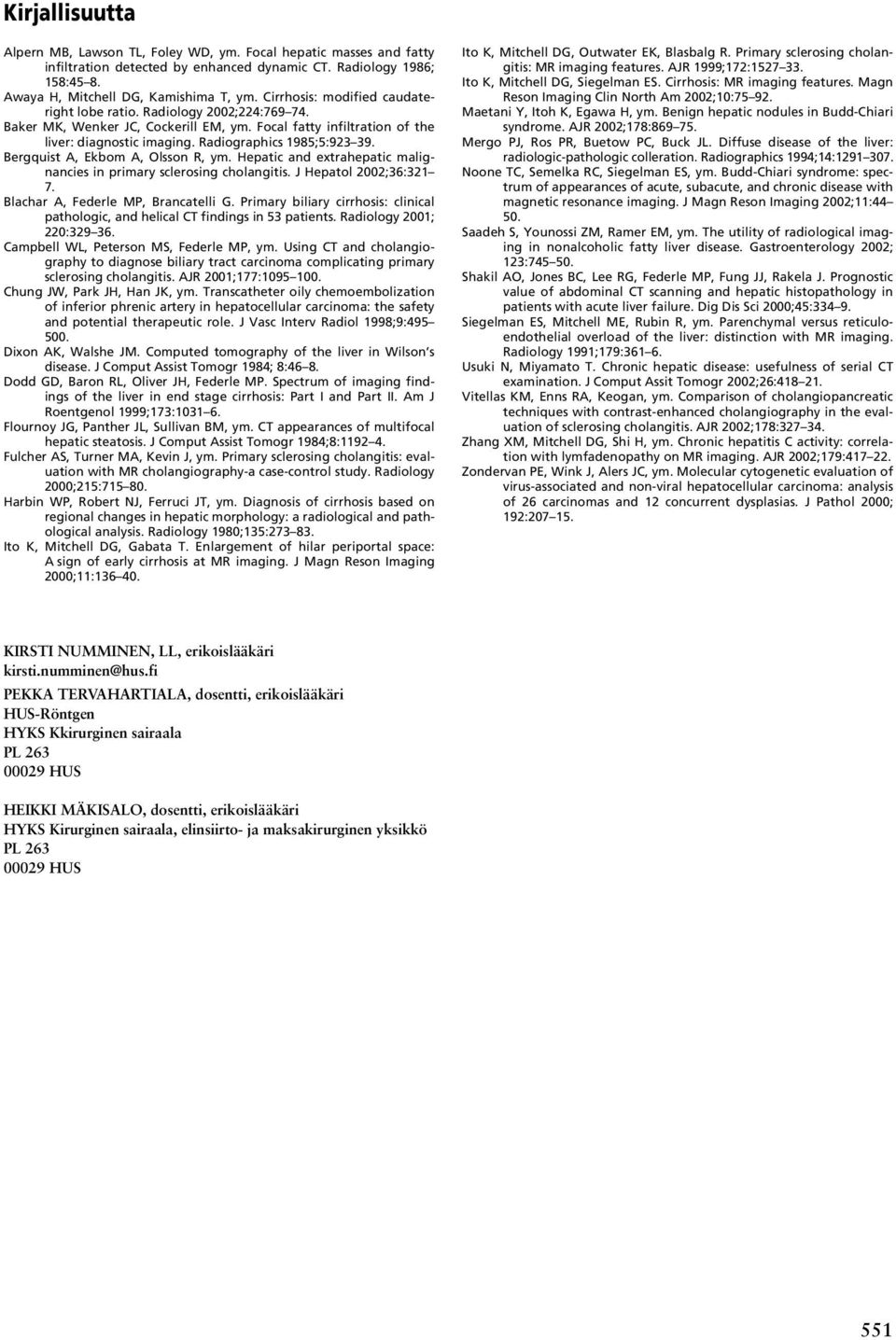 Bergquist A, Ekbom A, Olsson R, ym. Hepatic and extrahepatic malignancies in primary sclerosing cholangitis. J Hepatol 2002;36:321 7. Blachar A, Federle MP, Brancatelli G.