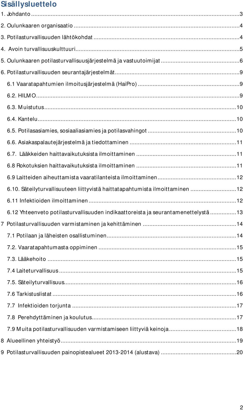 .. 10 6.4. Kantelu... 10 6.5. Potilasasiamies, sosiaaliasiamies ja potilasvahingot... 10 6.6. Asiakaspalautejärjestelmä ja tiedottaminen... 11 6.7. Lääkkeiden haittavaikutuksista ilmoittaminen... 11 6.8 Rokotuksien haittavaikutuksista ilmoittaminen.