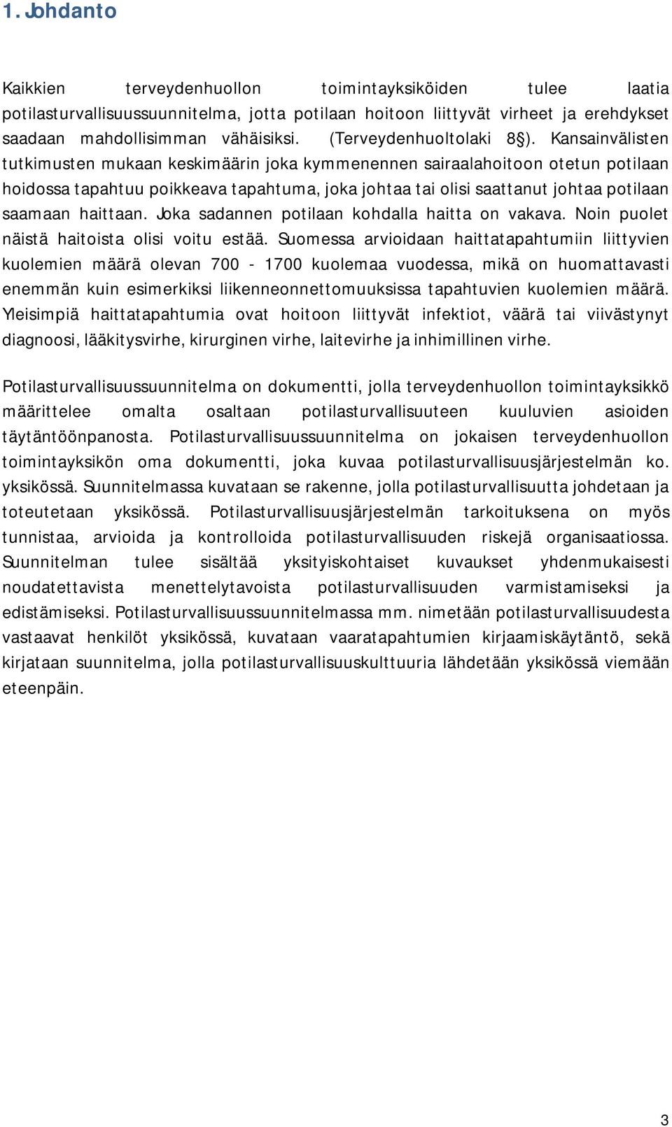 Kansainvälisten tutkimusten mukaan keskimäärin joka kymmenennen sairaalahoitoon otetun potilaan hoidossa tapahtuu poikkeava tapahtuma, joka johtaa tai olisi saattanut johtaa potilaan saamaan haittaan.