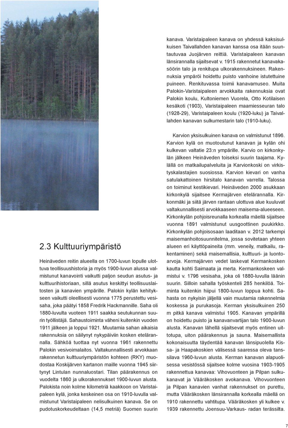 Muita Palokin-Varistaipaleen arvokkaita rakennuksia ovat Palokin koulu, Kultoniemen Vuorela, Otto Kotilaisen kesäkoti (1903), Varistaipaleen maamiesseuran talo (1928-29), Varistaipaleen koulu