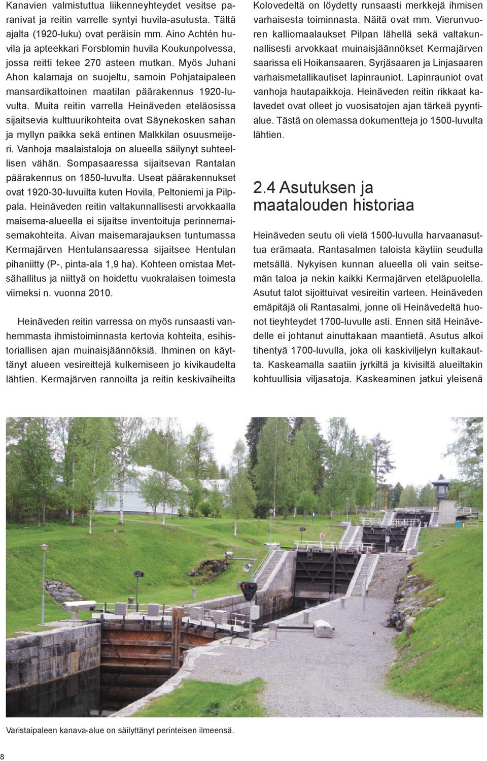 Myös Juhani Ahon kalamaja on suojeltu, samoin Pohjataipaleen mansardikattoinen maatilan päärakennus 1920-luvulta.
