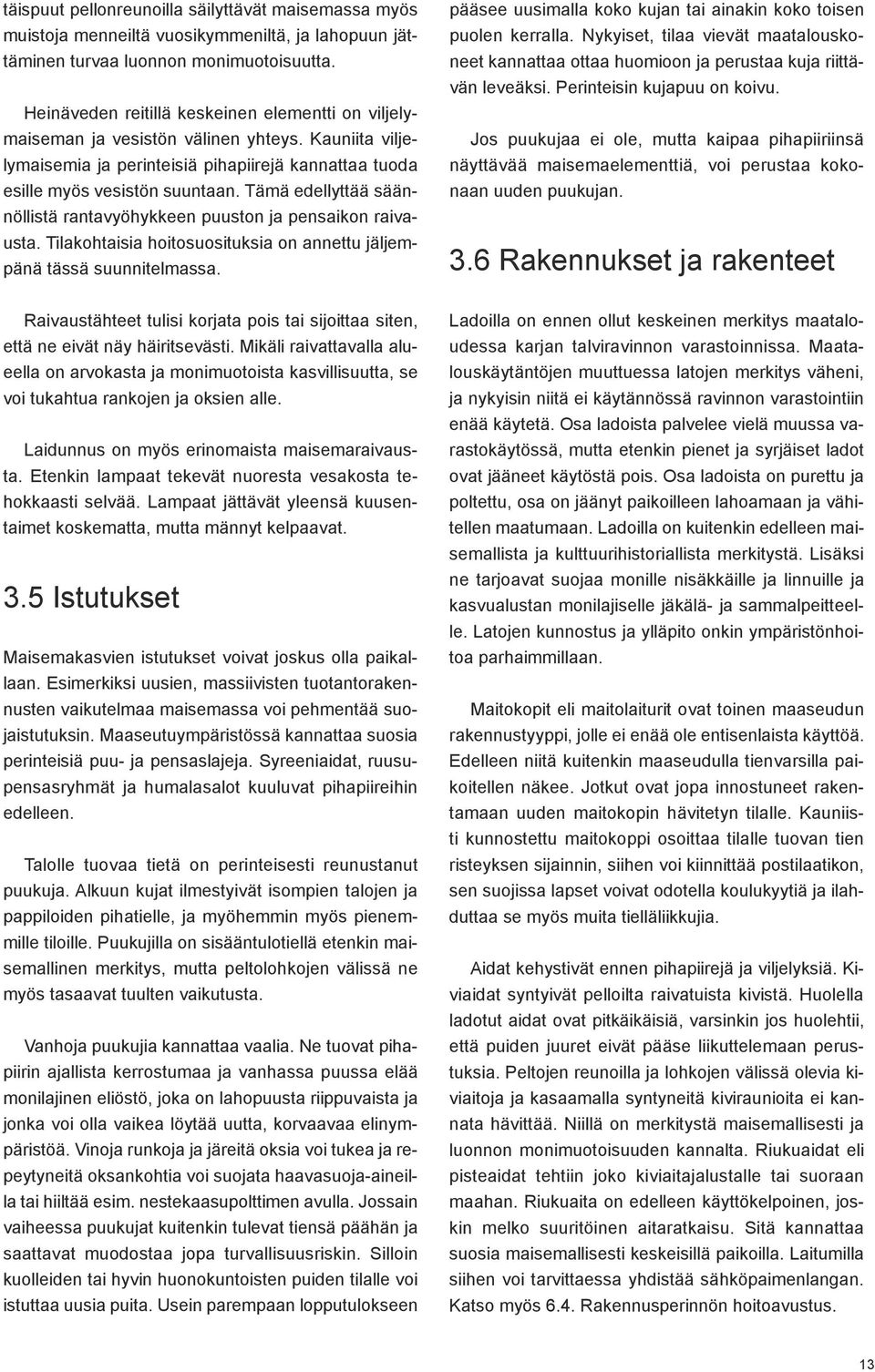 Tämä edellyttää säännöllistä rantavyöhykkeen puuston ja pensaikon raivausta. Tilakohtaisia hoitosuosituksia on annettu jäljempänä tässä suunnitelmassa.