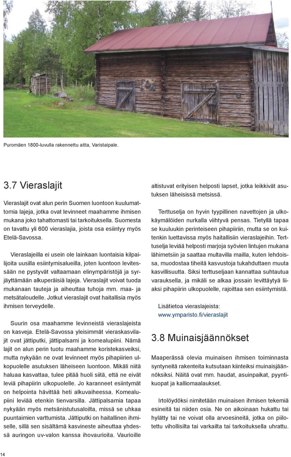 Suomesta on tavattu yli 600 vieraslajia, joista osa esiintyy myös Etelä-Savossa.