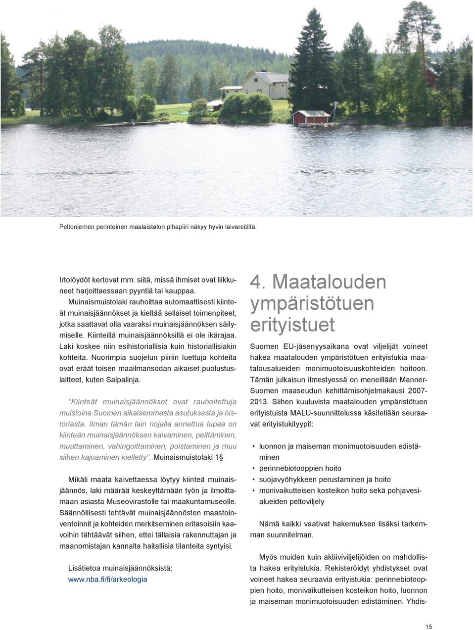Kiinteillä muinaisjäännöksillä ei ole ikärajaa. Laki koskee niin esihistoriallisia kuin historiallisiakin kohteita.