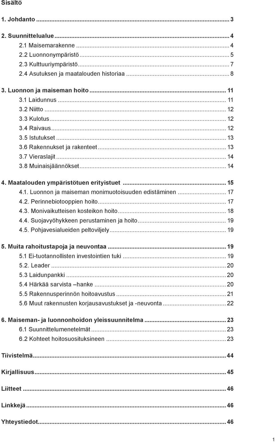 Maatalouden ympäristötuen erityistuet... 15 4.1. Luonnon ja maiseman monimuotoisuuden edistäminen... 17 4.2. Perinnebiotooppien hoito... 17 4.3. Monivaikutteisen kosteikon hoito... 18 4.4. Suojavyöhykkeen perustaminen ja hoito.