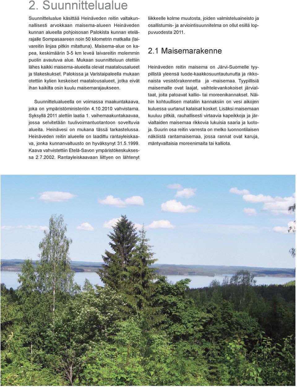 Mukaan suunnitteluun otettiin lähes kaikki maisema-alueella olevat maatalousalueet ja tilakeskukset.