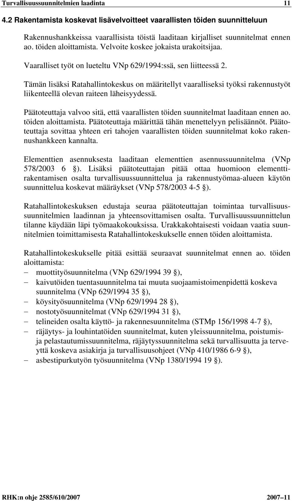 Tämän lisäksi Ratahallintokeskus on määritellyt vaaralliseksi työksi rakennustyöt liikenteellä olevan raiteen läheisyydessä.