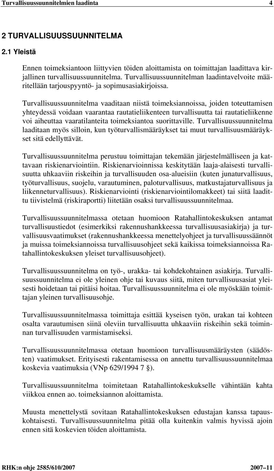 Turvallisuussuunnitelma vaaditaan niistä toimeksiannoissa, joiden toteuttamisen yhteydessä voidaan vaarantaa rautatieliikenteen turvallisuutta tai rautatieliikenne voi aiheuttaa vaaratilanteita