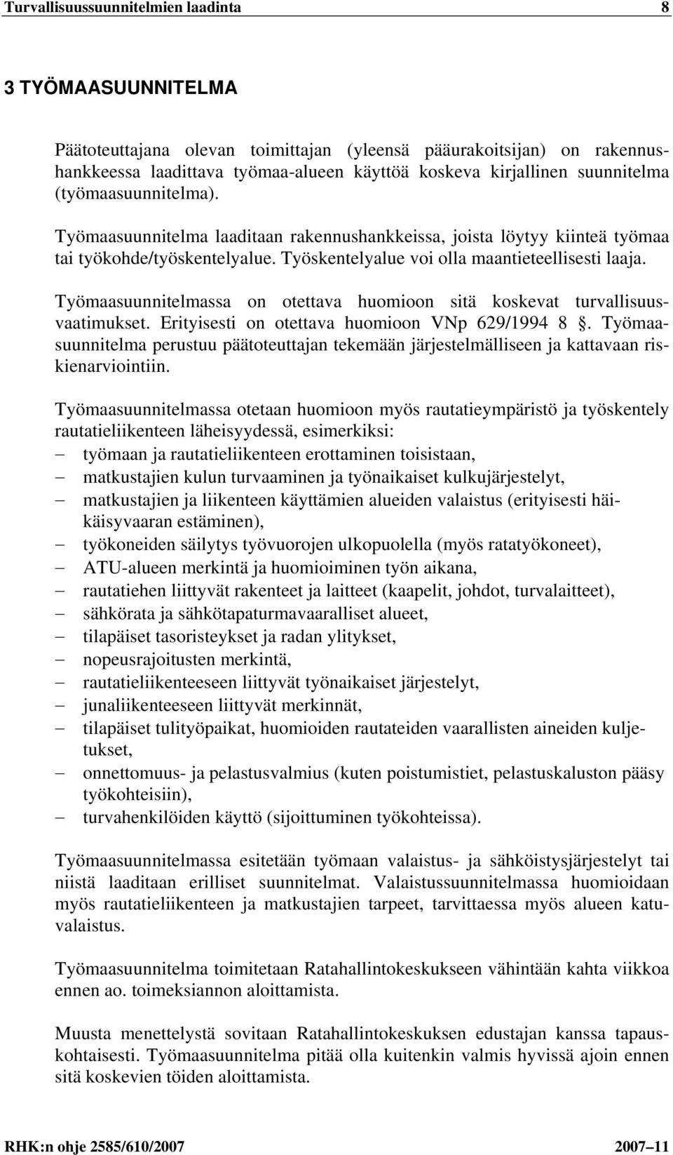 Työmaasuunnitelmassa on otettava huomioon sitä koskevat turvallisuusvaatimukset. Erityisesti on otettava huomioon VNp 629/1994 8.