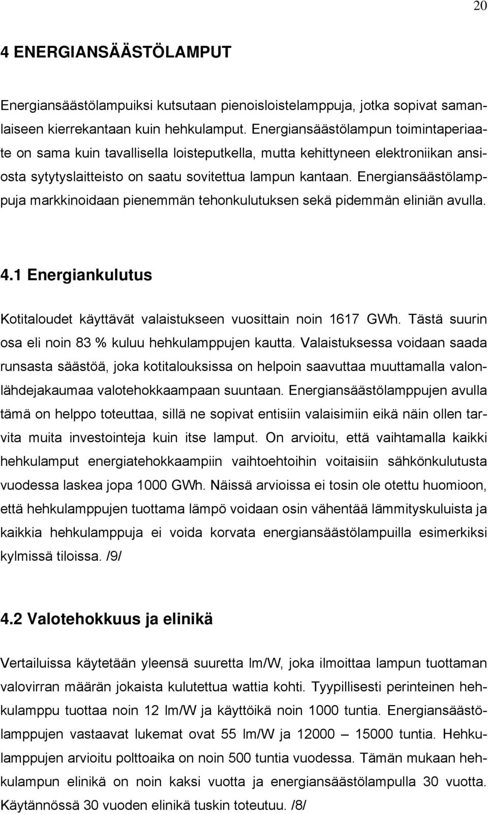 Energiansäästölamppuja markkinoidaan pienemmän tehonkulutuksen sekä pidemmän eliniän avulla. 4.1 Energiankulutus Kotitaloudet käyttävät valaistukseen vuosittain noin 1617 GWh.