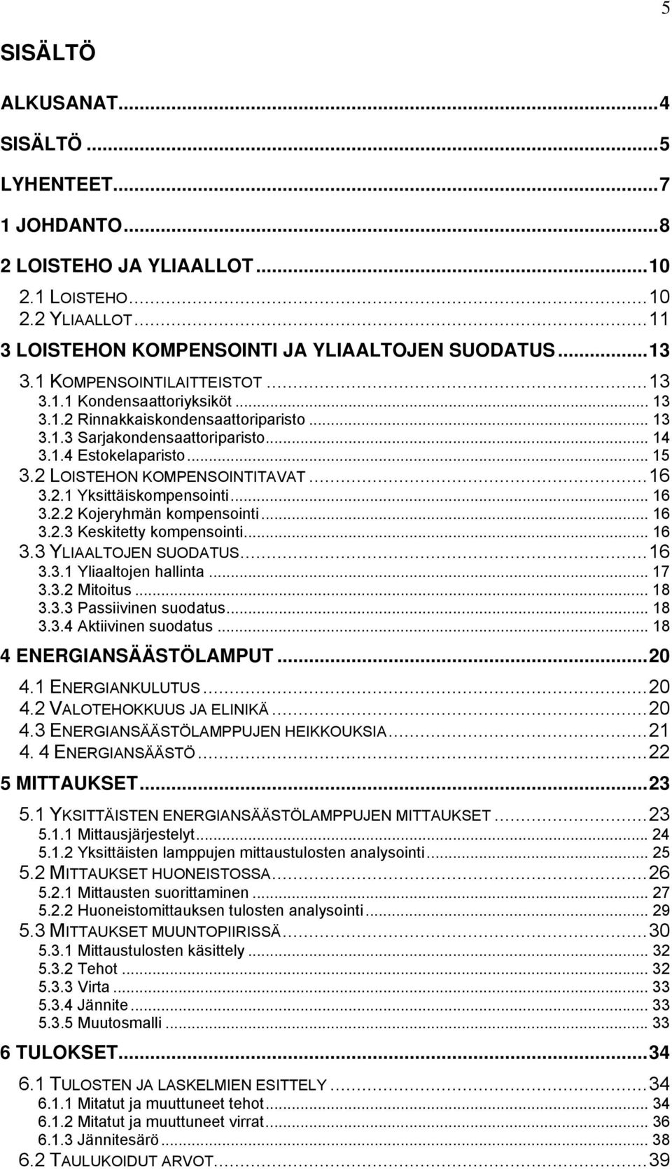 2 LOISTEHON KOMPENSOINTITAVAT...16 3.2.1 Yksittäiskompensointi... 16 3.2.2 Kojeryhmän kompensointi... 16 3.2.3 Keskitetty kompensointi... 16 3.3 YLIAALTOJEN SUODATUS...16 3.3.1 Yliaaltojen hallinta.