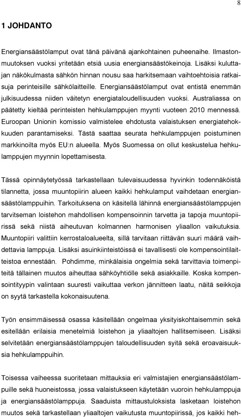 Energiansäästölamput ovat entistä enemmän julkisuudessa niiden väitetyn energiataloudellisuuden vuoksi. Australiassa on päätetty kieltää perinteisten hehkulamppujen myynti vuoteen 2010 mennessä.