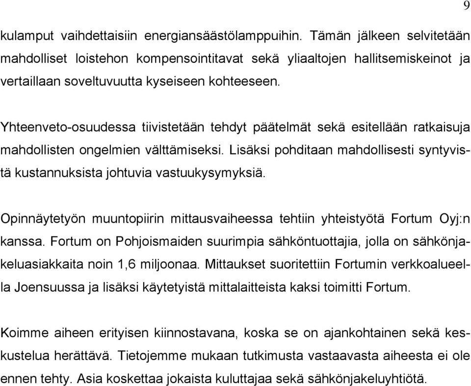 Yhteenveto-osuudessa tiivistetään tehdyt päätelmät sekä esitellään ratkaisuja mahdollisten ongelmien välttämiseksi. Lisäksi pohditaan mahdollisesti syntyvistä kustannuksista johtuvia vastuukysymyksiä.