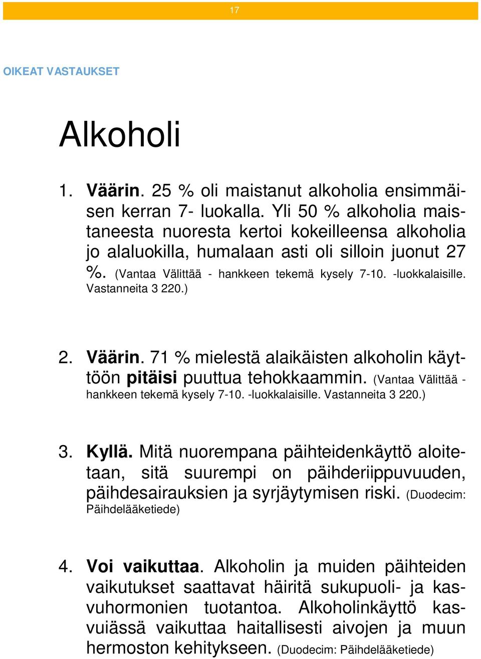 Vastanneita 3 220.) 2. Väärin. 71 % mielestä alaikäisten alkoholin käyttöön pitäisi puuttua tehokkaammin. (Vantaa Välittää - hankkeen tekemä kysely 7-10. -luokkalaisille. Vastanneita 3 220.) 3. Kyllä.