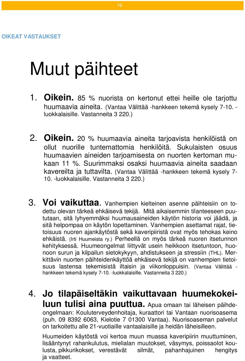 Suurimmaksi osaksi huumaavia aineita saadaan kavereilta ja tuttavilta. (Vantaa Välittää -hankkeen tekemä kysely 7-10. -luokkalaisille. Vastanneita 3 220.) 3. Voi vaikuttaa.