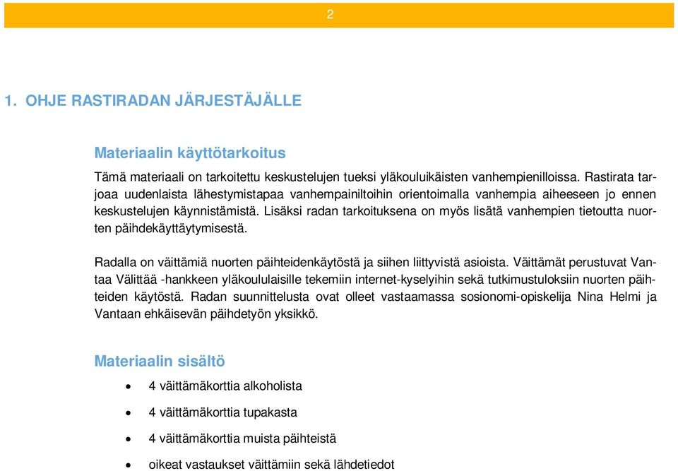 Lisäksi radan tarkoituksena on myös lisätä vanhempien tietoutta nuorten päihdekäyttäytymisestä. Radalla on väittämiä nuorten päihteidenkäytöstä ja siihen liittyvistä asioista.