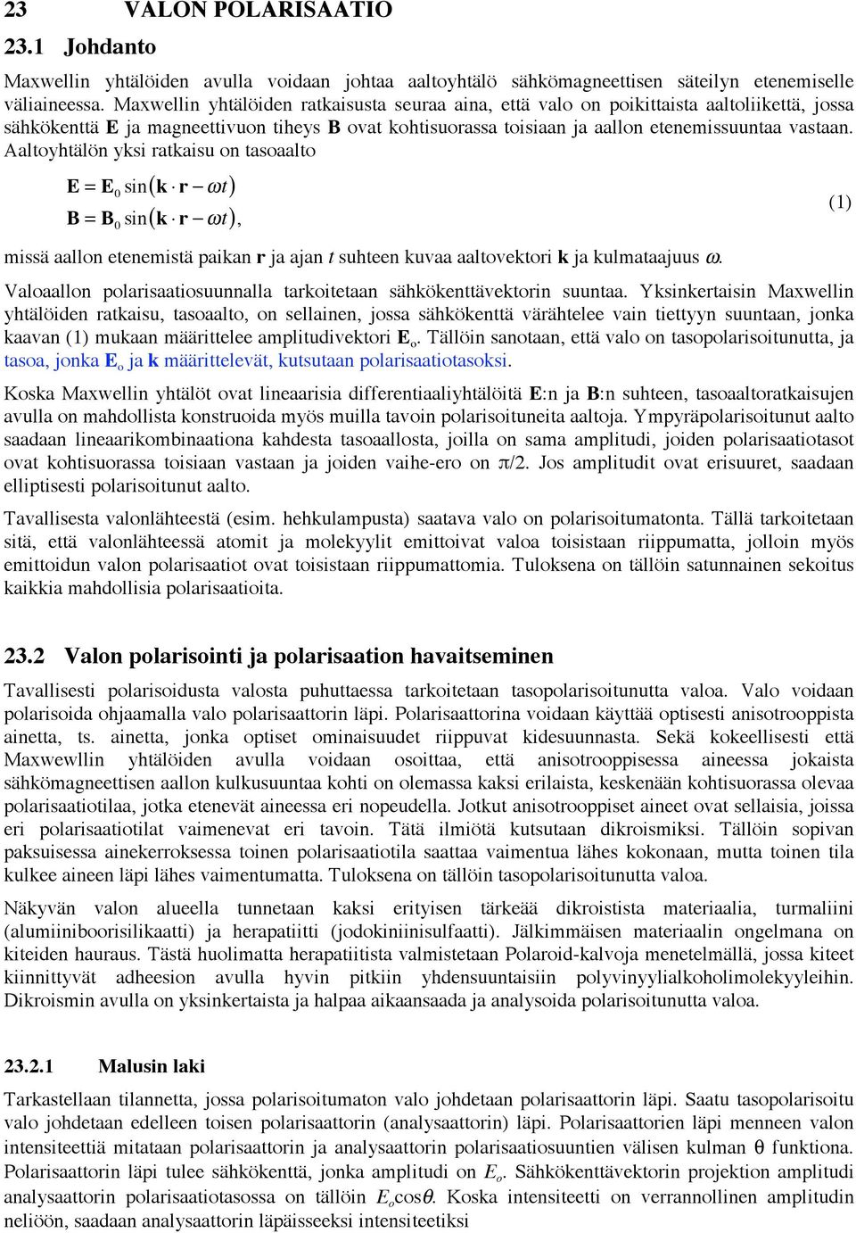 Aaltohtälön ksi ratkaisu on tasoaalto E = E 0 sin k r t B = B 0 sin k r t, missä aallon etenemistä paikan r ja ajan t suhteen kuvaa aaltovektori k ja kulmataajuus ω.