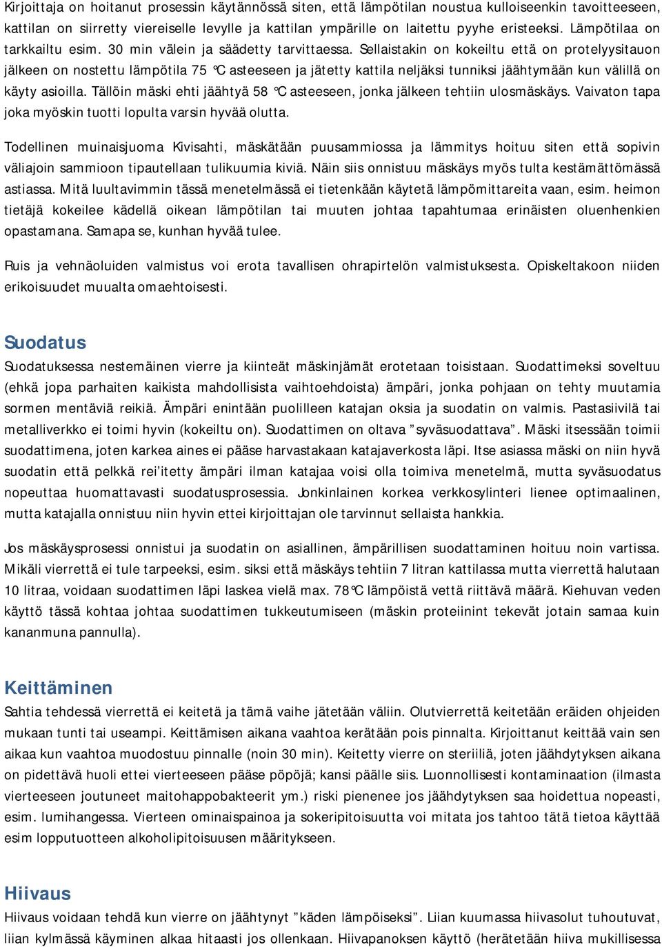 Sellaistakin on kokeiltu että on protelyysitauon jälkeen on nostettu lämpötila 75 C asteeseen ja jätetty kattila neljäksi tunniksi jäähtymään kun välillä on käyty asioilla.