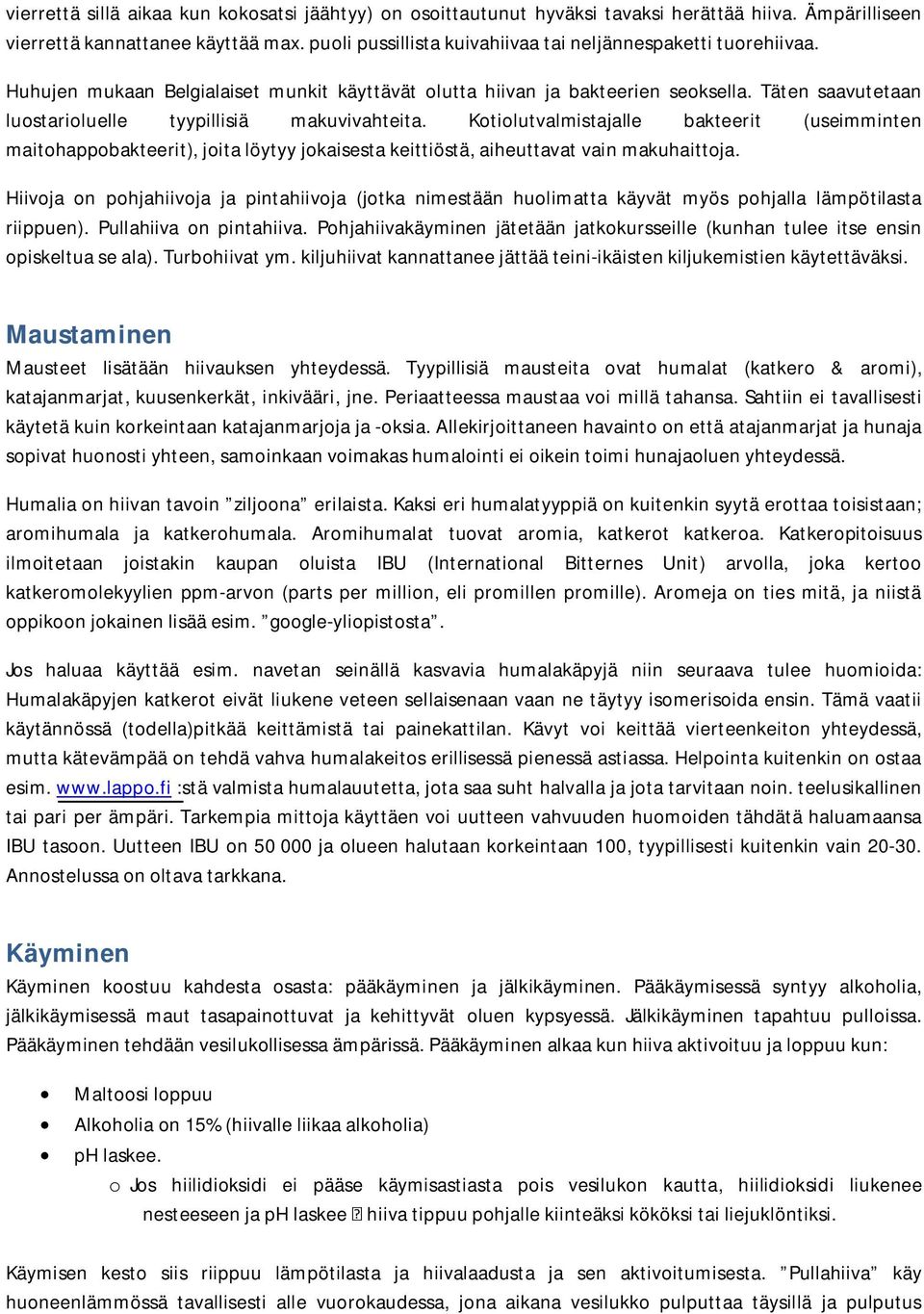 Täten saavutetaan luostarioluelle tyypillisiä makuvivahteita. Kotiolutvalmistajalle bakteerit (useimminten maitohappobakteerit), joita löytyy jokaisesta keittiöstä, aiheuttavat vain makuhaittoja.