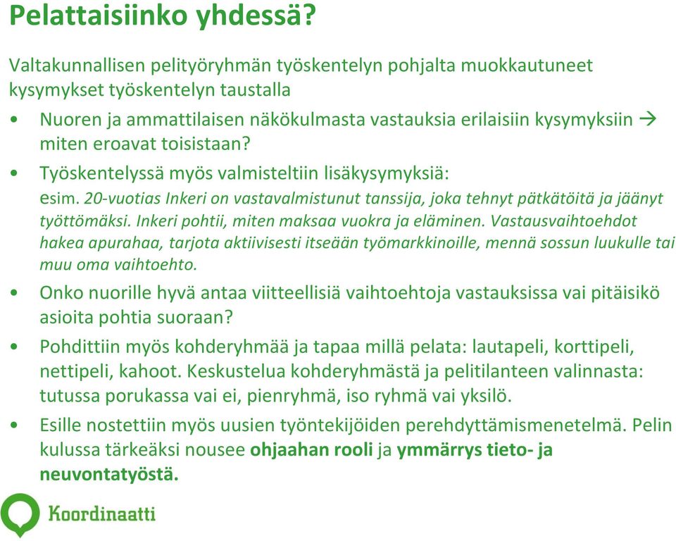 Työskentelyssä myös valmisteltiin lisäkysymyksiä: esim. 20-vuotias Inkeri on vastavalmistunut tanssija, joka tehnyt pätkätöitä ja jäänyt työttömäksi. Inkeri pohtii, miten maksaa vuokra ja eläminen.